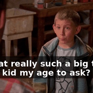 Is that really such a big thing for a kid my age to ask?