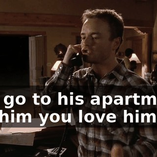 Just go to his apartment, tell him you love him