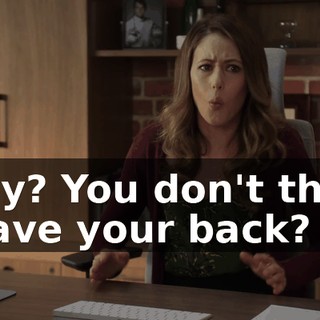 Why? You don't think I have your back?