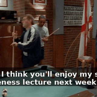 Boys, I think you'll enjoy my sexual awareness lecture next week.