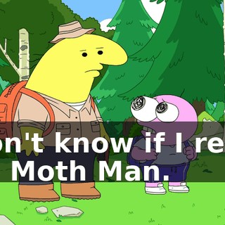 I don't know if I really like Moth Man.