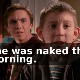 She was naked this morning.