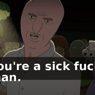 You're a sick fuck, man.