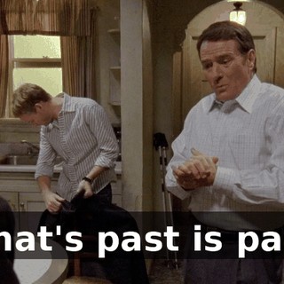 What's past is past.