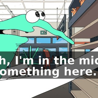 Yeah, I'm in the middle of something here.