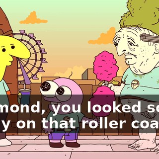 Desmond, you looked so funny on that roller coaster.
