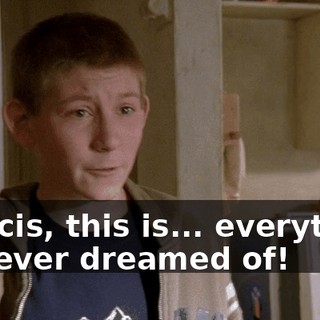 Francis, this is... everything I've ever dreamed of!