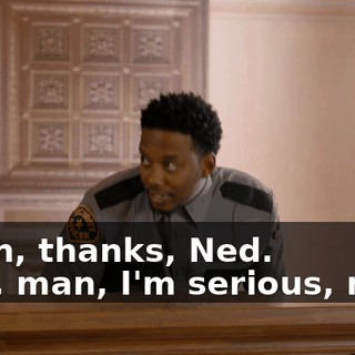 - Ahh, thanks, Ned. - No, man, I'm serious, man.
