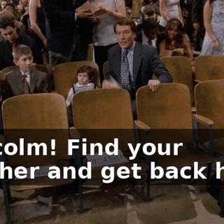Malcolm! Find your brother and get back here.