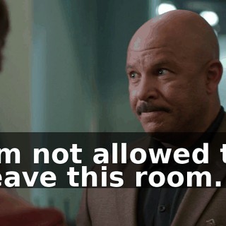 I'm not allowed to leave this room.