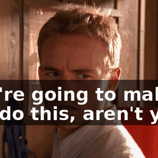 You're going to make me do this, aren't you?