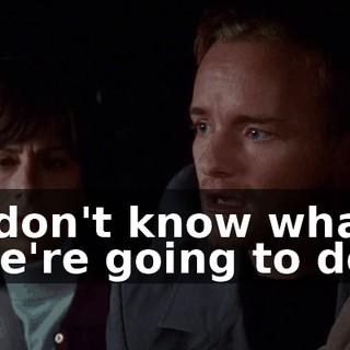 I don't know what we're going to do.