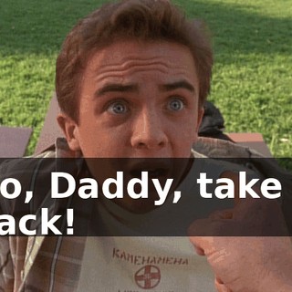 No, Daddy, take it back!