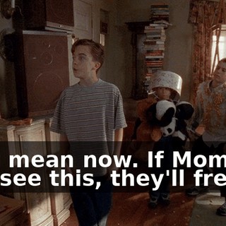 No. I mean now. If Mom and Dad see this, they'll freak.