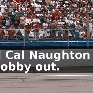 You tell Cal Naughton to take Ricky Bobby out.