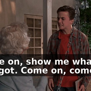 Come on, show me what you got. Come on, come on.