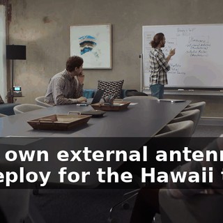 your own external antennas to deploy for the Hawaii test?