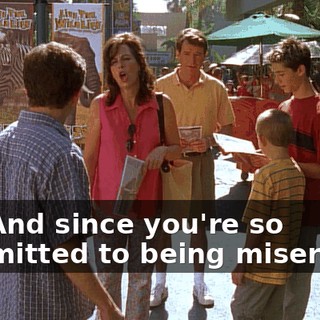No. And since you're so committed to being miserable,