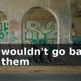 - I wouldn't go back to them