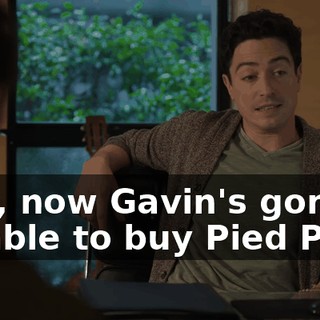 And, now Gavin's gonna be able to buy Pied Piper
