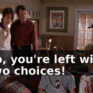 So, you're left with two choices!