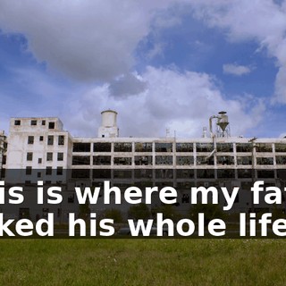 - This is where my father worked his whole life.