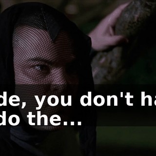 Dude, you don't have to do the...