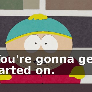 You're gonna get farted on.