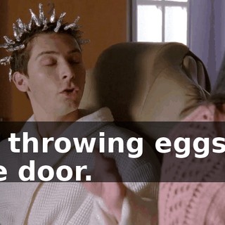 No throwing eggs at the door.