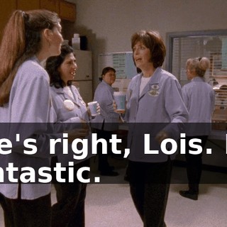 She's right, Lois. It's fantastic.
