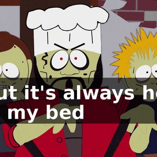♪ But it's always hot in my bed ♪