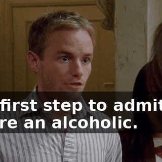 The first step to admitting you're an alcoholic.