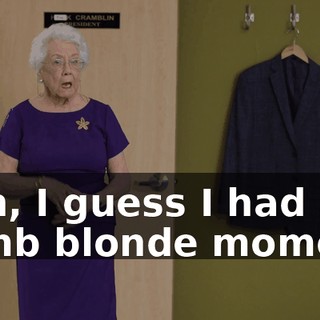 - Oh, I guess I had a dumb blonde moment.