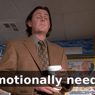 Emotionally needy.