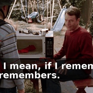 and, I mean, if I remember, she remembers.