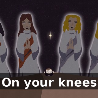 ♪ On your knees ♪