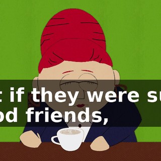 But if they were such good friends,