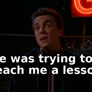 He was trying to teach me a lesson