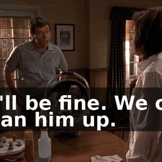 He'll be fine. We can clean him up.