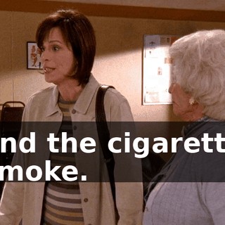 and the cigarette smoke.
