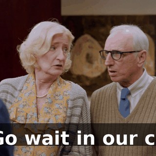 - Go wait in our car.