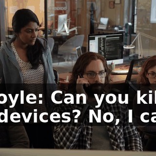 Gilfoyle: Can you kill his devices? No, I can't.