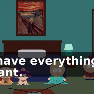 I have everything I want.