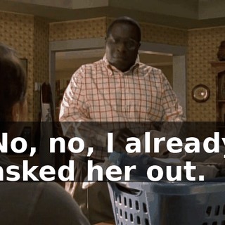 No, no, I already asked her out.