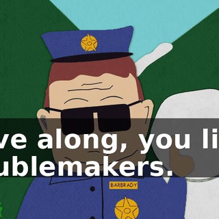 Move along, you little troublemakers.