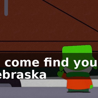 I'll come find you in Nebraska