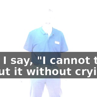 And I say, "I cannot talk about it without crying."