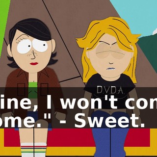 "Fine, I won't come home." - Sweet.