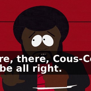 There, there, Cous-Cous, it'll be all right.