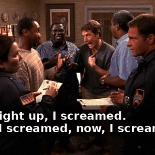 - Straight up, I screamed. - Oh, I screamed, now, I screamed...